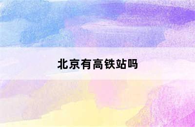 北京有高铁站吗