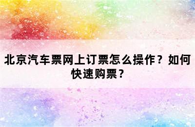 北京汽车票网上订票怎么操作？如何快速购票？