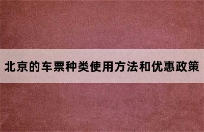 北京的车票种类使用方法和优惠政策