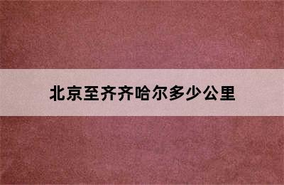 北京至齐齐哈尔多少公里