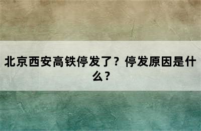 北京西安高铁停发了？停发原因是什么？