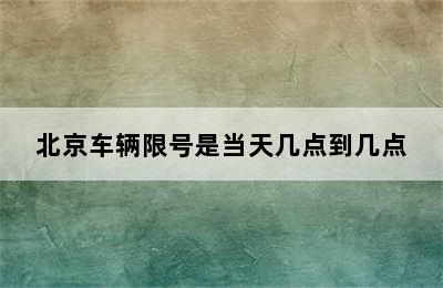 北京车辆限号是当天几点到几点