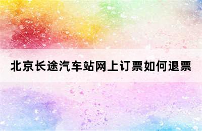 北京长途汽车站网上订票如何退票