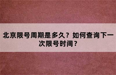 北京限号周期是多久？如何查询下一次限号时间？