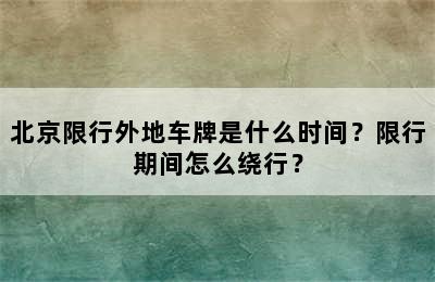 北京限行外地车牌是什么时间？限行期间怎么绕行？