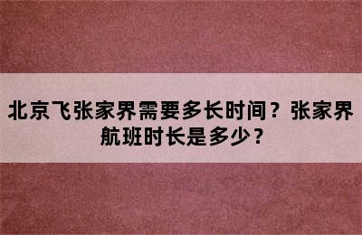 北京飞张家界需要多长时间？张家界航班时长是多少？