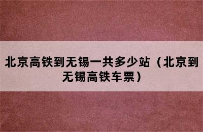 北京高铁到无锡一共多少站（北京到无锡高铁车票）