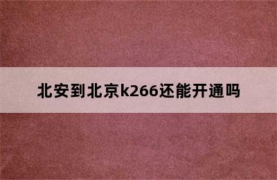 北安到北京k266还能开通吗