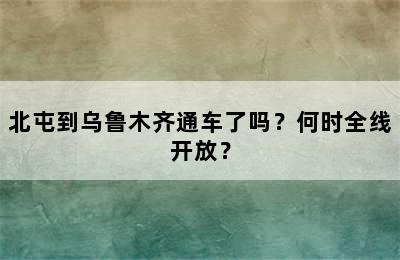 北屯到乌鲁木齐通车了吗？何时全线开放？
