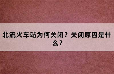 北流火车站为何关闭？关闭原因是什么？