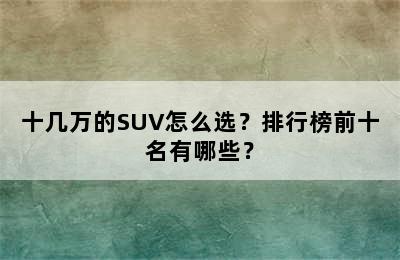 十几万的SUV怎么选？排行榜前十名有哪些？