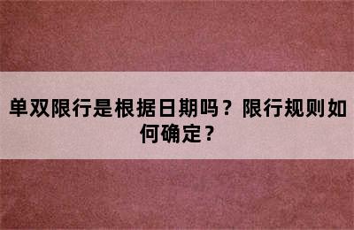 单双限行是根据日期吗？限行规则如何确定？