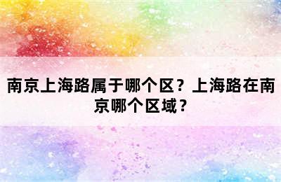 南京上海路属于哪个区？上海路在南京哪个区域？