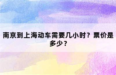 南京到上海动车需要几小时？票价是多少？