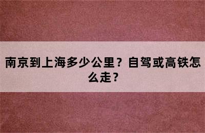 南京到上海多少公里？自驾或高铁怎么走？