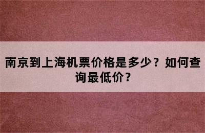 南京到上海机票价格是多少？如何查询最低价？