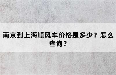 南京到上海顺风车价格是多少？怎么查询？