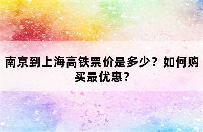 南京到上海高铁票价是多少？如何购买最优惠？