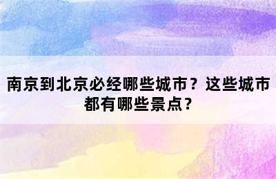 南京到北京必经哪些城市？这些城市都有哪些景点？