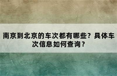 南京到北京的车次都有哪些？具体车次信息如何查询？