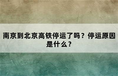 南京到北京高铁停运了吗？停运原因是什么？