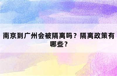 南京到广州会被隔离吗？隔离政策有哪些？