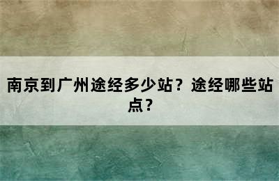 南京到广州途经多少站？途经哪些站点？