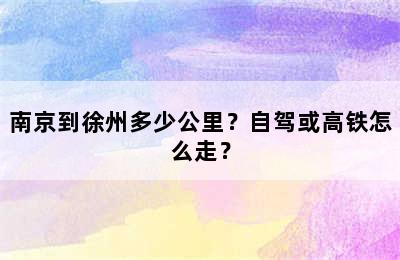 南京到徐州多少公里？自驾或高铁怎么走？