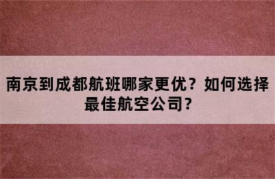 南京到成都航班哪家更优？如何选择最佳航空公司？