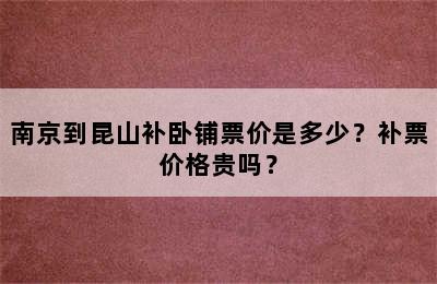 南京到昆山补卧铺票价是多少？补票价格贵吗？