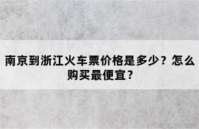 南京到浙江火车票价格是多少？怎么购买最便宜？