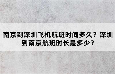 南京到深圳飞机航班时间多久？深圳到南京航班时长是多少？