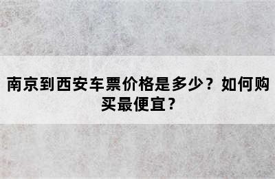 南京到西安车票价格是多少？如何购买最便宜？