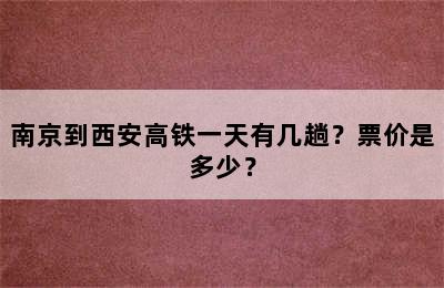 南京到西安高铁一天有几趟？票价是多少？