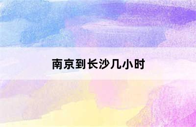 南京到长沙几小时