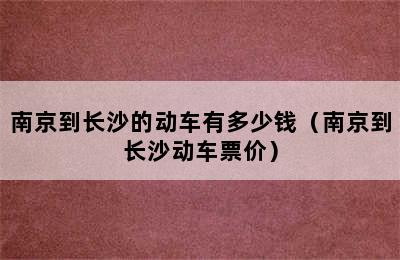 南京到长沙的动车有多少钱（南京到长沙动车票价）