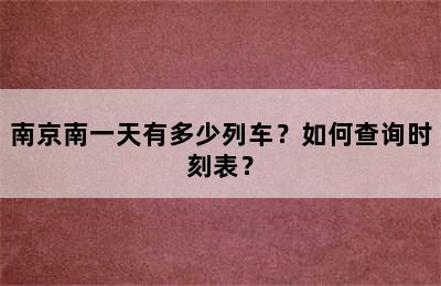 南京南一天有多少列车？如何查询时刻表？