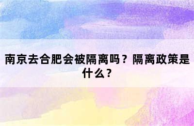 南京去合肥会被隔离吗？隔离政策是什么？