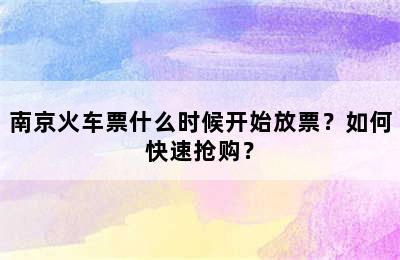 南京火车票什么时候开始放票？如何快速抢购？