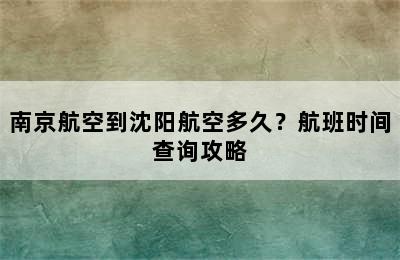 南京航空到沈阳航空多久？航班时间查询攻略