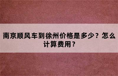 南京顺风车到徐州价格是多少？怎么计算费用？