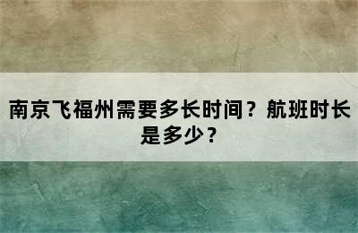 南京飞福州需要多长时间？航班时长是多少？