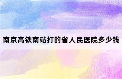 南京高铁南站打的省人民医院多少钱