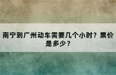 南宁到广州动车需要几个小时？票价是多少？