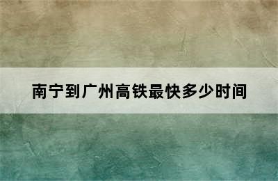 南宁到广州高铁最快多少时间