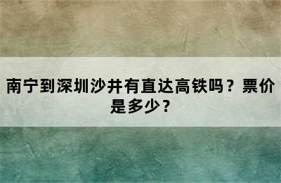 南宁到深圳沙井有直达高铁吗？票价是多少？