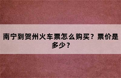 南宁到贺州火车票怎么购买？票价是多少？