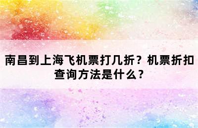 南昌到上海飞机票打几折？机票折扣查询方法是什么？