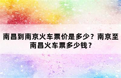 南昌到南京火车票价是多少？南京至南昌火车票多少钱？