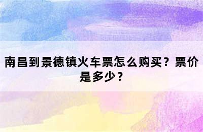 南昌到景德镇火车票怎么购买？票价是多少？